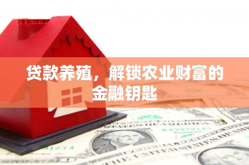 公主岭贷款养殖，解锁农业财富的金融钥匙