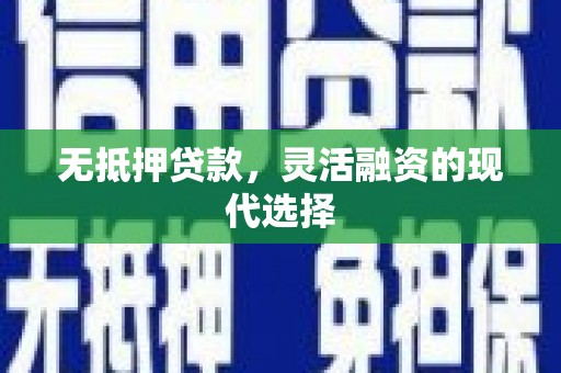 公主岭无抵押贷款，灵活融资的现代选择