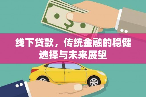 公主岭线下贷款，传统金融的稳健选择与未来展望